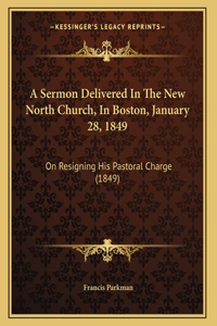 A Sermon Delivered In The New North Church, In Boston, January 28, 1849