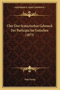 Uber Den Syntactischen Gebrauch Der Participia Im Gotischen (1873)