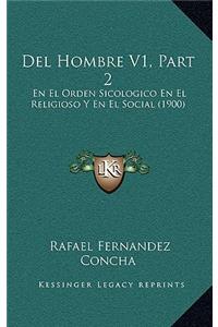 Del Hombre V1, Part 2: En El Orden Sicologico En El Religioso Y En El Social (1900)