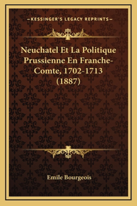 Neuchatel Et La Politique Prussienne En Franche-Comte, 1702-1713 (1887)