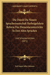 Die Durch Die Neuere Sprachwissenschaft Herbeigefuhrte Reform Des Elementarunterrichts In Den Alten Sprachen