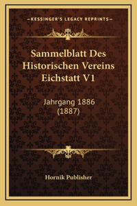 Sammelblatt Des Historischen Vereins Eichstatt V1: Jahrgang 1886 (1887)