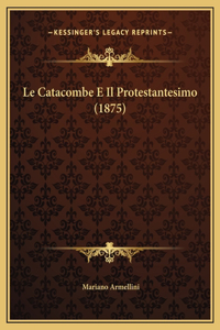 Le Catacombe E Il Protestantesimo (1875)