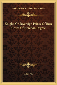 Knight, Or Sovereign Prince Of Rose Croix, Of Heredon Degree