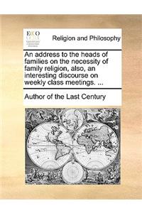 An Address to the Heads of Families on the Necessity of Family Religion, Also, an Interesting Discourse on Weekly Class Meetings. ...