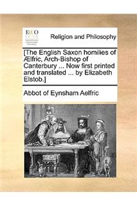 [The English Saxon Homilies of Aelfric, Arch-Bishop of Canterbury ... Now First Printed and Translated ... by Elizabeth Elstob.]