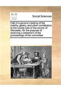 Call of a general meeting of the nobility, gentry, and other contributors to the county rate of the county of Glocester, for the purpose of receiving a statement of the proceedings of the committee