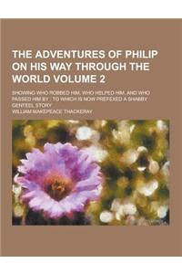 The Adventures of Philip on His Way Through the World; Showing Who Robbed Him, Who Helped Him, and Who Passed Him By; To Which Is Now Prefexed a Shabb