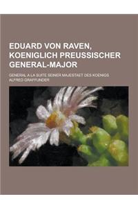 Eduard Von Raven, Koeniglich Preussischer General-Major; General a la Suite Seiner Majestaet Des Koenigs