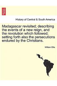 Madagascar Revisited; Describing the Events of a New Reign, and the Revolution Which Followed; Setting Forth Also the Persecutions Endured by the Christians.