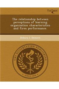 The Relationship Between Perceptions of Learning Organization Characteristics and Firm Performance
