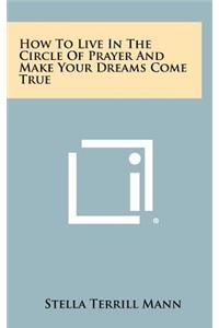 How to Live in the Circle of Prayer and Make Your Dreams Come True