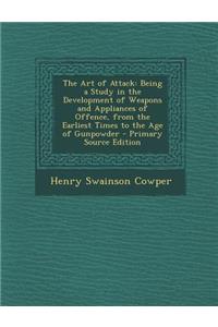 The Art of Attack: Being a Study in the Development of Weapons and Appliances of Offence, from the Earliest Times to the Age of Gunpowder