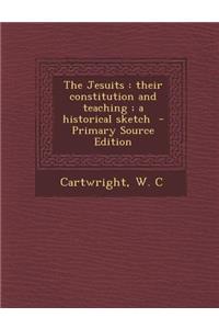 The Jesuits: Their Constitution and Teaching; A Historical Sketch