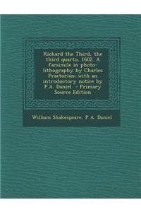 Richard the Third, the Third Quarto, 1602. a Facsimile in Photo-Lithography by Charles Praetorius; With an Introductory Notice by P.A. Daniel