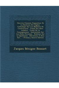 Oeuvres Choisies: Exposition de La Doctrine de L'Eglise, Catholique Sur Les Matieres de Controverse. Traite Du Libre Arbitre. Traite de La Concupiscence. Instruction Sur Les Etats D'Oraison. Relation Sur Le Quietisme. Elevations a Dieu Sur...