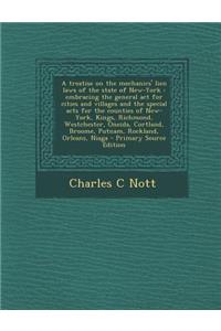 A Treatise on the Mechanics' Lien Laws of the State of New-York: Embracing the General ACT for Cities and Villages and the Special Acts for the Counties of New-York, Kings, Richmond, Westchester, Oneida, Cortland, Broome, Putnam, Rockland, Orleans,