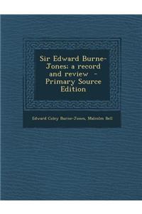 Sir Edward Burne-Jones; A Record and Review