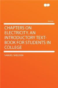 Chapters on Electricity. an Introductory Text-Book for Students in College