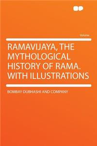 Ramavijaya, the Mythological History of Rama. with Illustrations