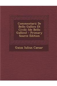 Commentarii de Bello Gallico Et Civili: (De Bello Gallico)