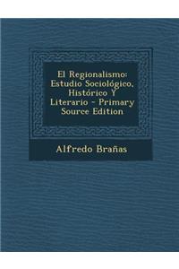 El Regionalismo: Estudio Sociologico, Historico y Literario - Primary Source Edition