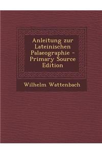 Anleitung Zur Lateinischen Palaeographie - Primary Source Edition