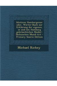 Idioticon Hamburgense: Oder, Worter-Buch Zur Erklarung Der Eigenen, in Und Um Hamburg Gebrauchlichen Nieder-Sachsischen Mund-Art - Primary So