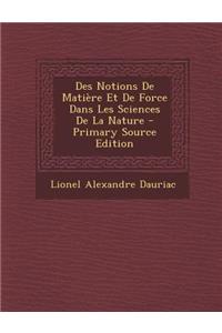 Des Notions de Matiere Et de Force Dans Les Sciences de La Nature - Primary Source Edition