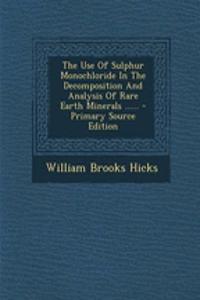 The Use of Sulphur Monochloride in the Decomposition and Analysis of Rare Earth Minerals ...... - Primary Source Edition