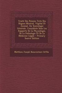 Traite Des Poisons Tires Des Regnes Mineral, Vegetal Et Animal, Ou Toxicologie Generale, Consideree Sous Les Rapports de La Physiologie, de La Pathologie Et de La Medecine Legale