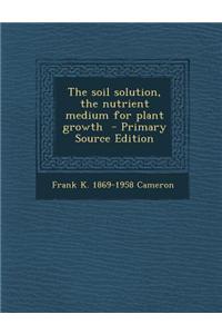 The Soil Solution, the Nutrient Medium for Plant Growth