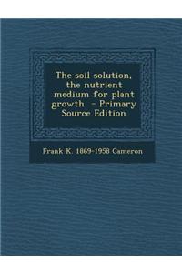 The Soil Solution, the Nutrient Medium for Plant Growth