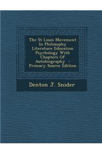 The St Louis Movement in Philosophy Literature Education Psychology with Chapters of Autobiography