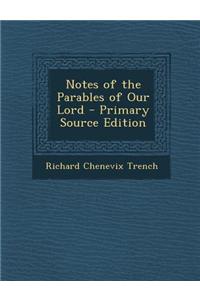 Notes of the Parables of Our Lord - Primary Source Edition