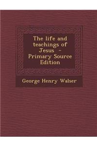 The Life and Teachings of Jesus - Primary Source Edition