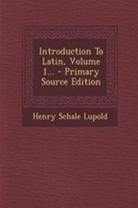 Introduction to Latin, Volume 1...
