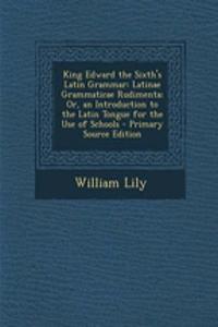 King Edward the Sixth's Latin Grammar