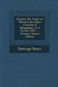 Histoire Des Vingt-six Martyrs Du Japon Crucifiés A Nangasaqui, Le 5 Février 1597...