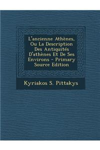 L'Ancienne Athenes, Ou La Description Des Antiquites D'Athenes Et de Ses Environs - Primary Source Edition