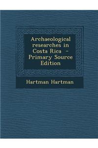 Archaeological Researches in Costa Rica - Primary Source Edition
