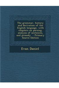 The Grammar, History and Derivation of the English Language, with Chapters on Parsing, Analysis of Sentences, and Prosody - Primary Source Edition