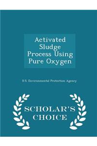 Activated Sludge Process Using Pure Oxygen - Scholar's Choice Edition