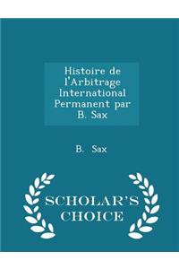 Histoire de l'Arbitrage International Permanent Par B. Sax - Scholar's Choice Edition