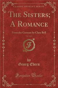 The Sisters; A Romance, Vol. 2 of 2: From the German by Clara Bell (Classic Reprint)