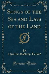 Songs of the Sea and Lays of the Land (Classic Reprint)