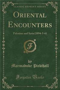 Oriental Encounters: Palestine and Syria (1894-5-6) (Classic Reprint)