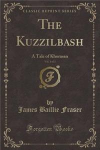The Kuzzilbash, Vol. 3 of 3: A Tale of Khorasan (Classic Reprint)