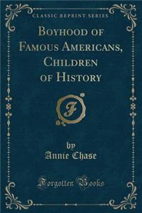 Boyhood of Famous Americans, Children of History (Classic Reprint)