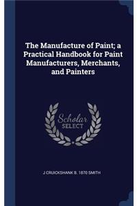 The Manufacture of Paint; a Practical Handbook for Paint Manufacturers, Merchants, and Painters